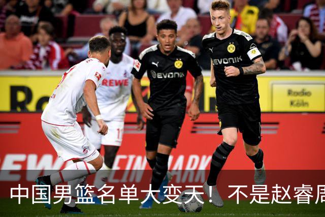 中国男篮名单大变天！不是赵睿周琦，这三人补充入队信号不简单