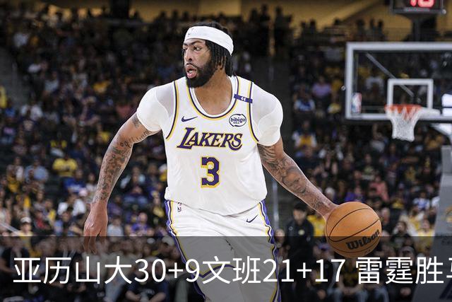 亚历山大30+9文班21+17 雷霆胜马刺总分1-1