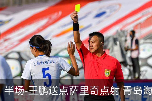 半场-王鹏送点萨里奇点射 青岛海牛暂1-0沧州雄狮