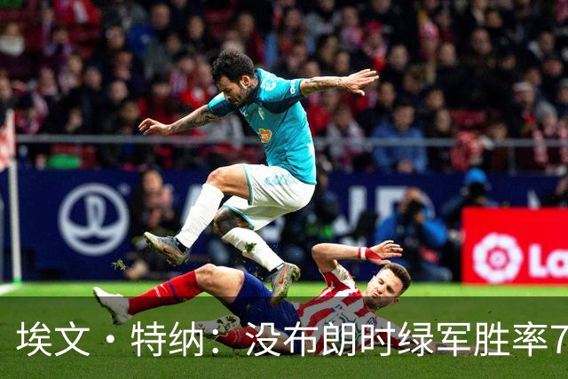 埃文·特纳：没布朗时绿军胜率70% 没塔图姆时绿军东部第二