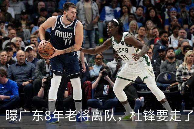 曝广东8年老将离队，杜锋要走了，他也要走了，3年顶薪开启新征程