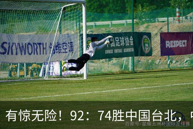 有惊无险！92：74胜中国台北，中国男篮晋级世预赛第二阶段