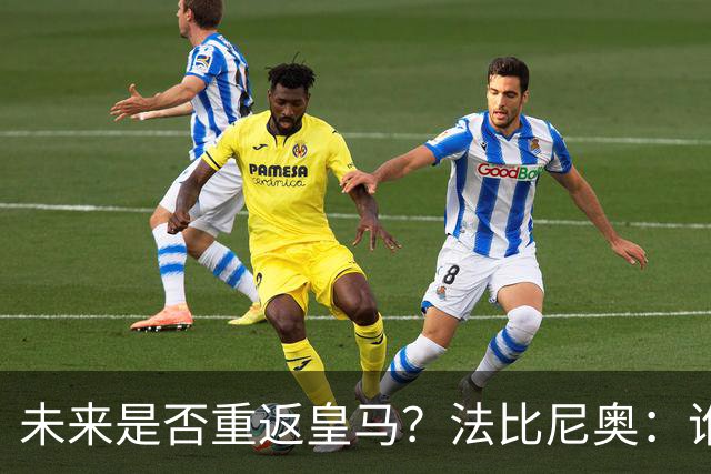 未来是否重返皇马？法比尼奥：谁不想效力皇马呢？但目前都还没定