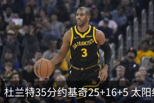 杜兰特35分约基奇25+16+5 太阳终结掘金6连胜