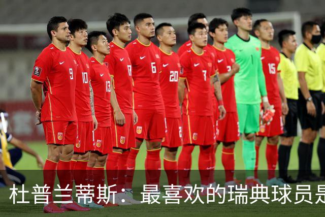 杜普兰蒂斯：最喜欢的瑞典球员是约克雷斯，小时候我也踢过前锋