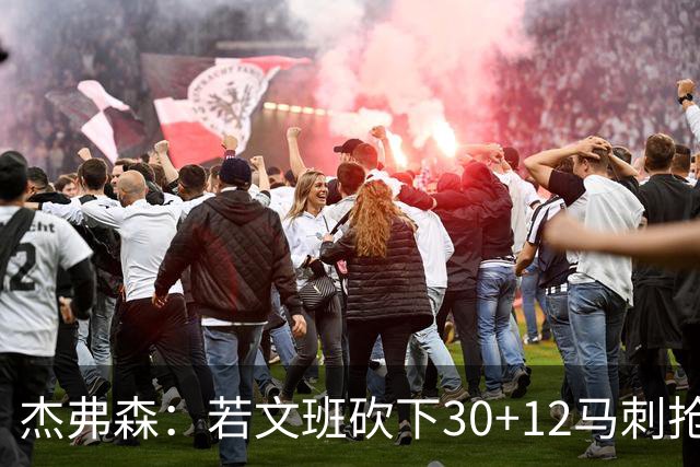 杰弗森：若文班砍下30+12马刺抢七必胜 他像詹姆斯和库里