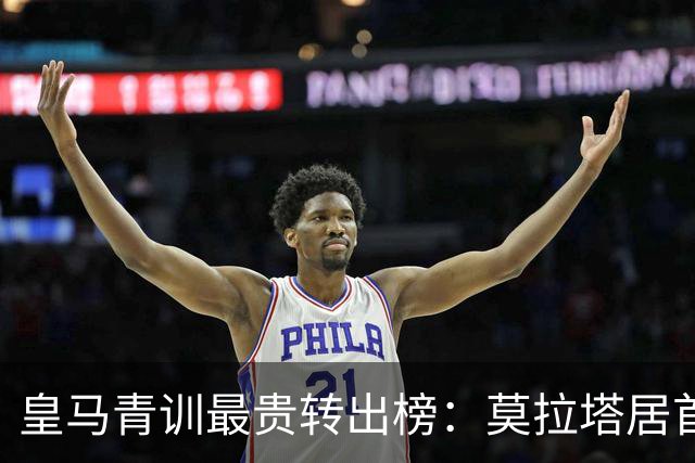 皇马青训最贵转出榜：莫拉塔居首，回购与分成才是盈利精髓