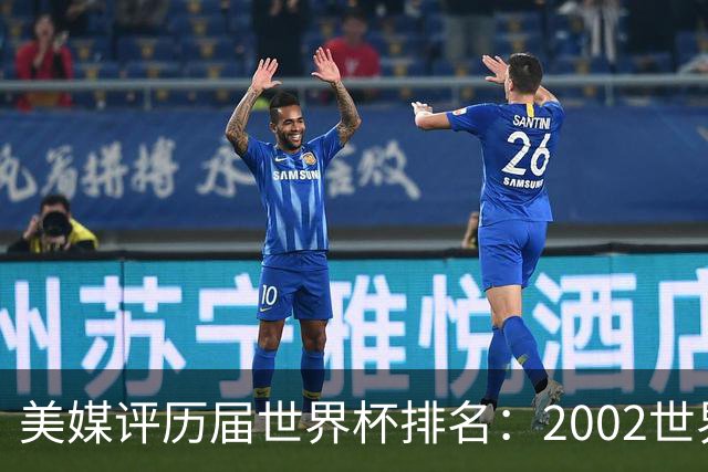 美媒评历届世界杯排名：2002世界杯韩国奇迹因裁判偏袒
