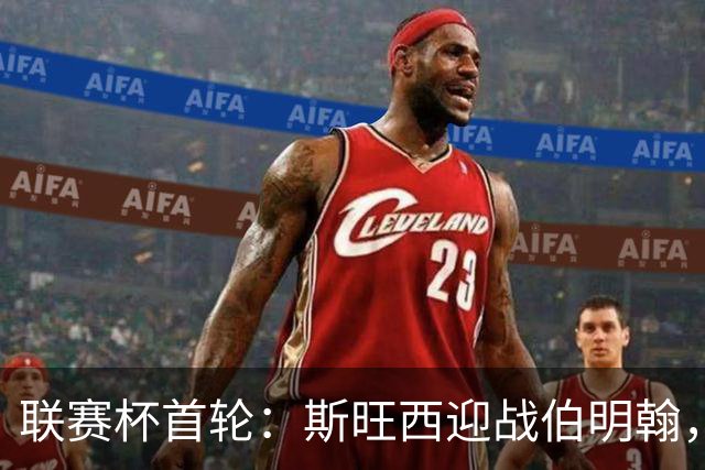 联赛杯首轮：斯旺西迎战伯明翰，近五次交锋天鹅未尝胜绩