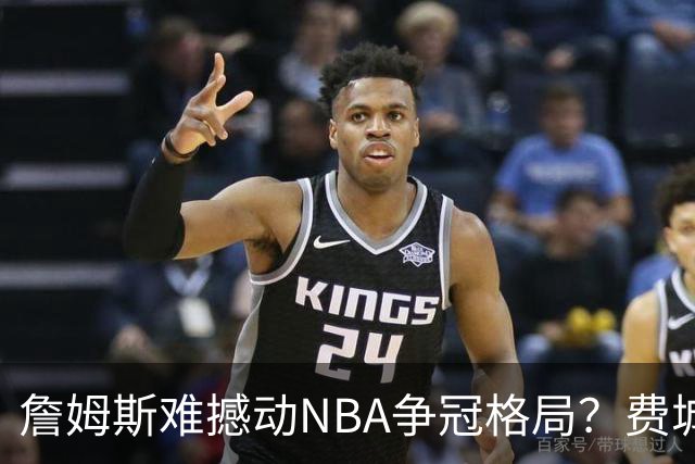 詹姆斯难撼动NBA争冠格局？费城1赔10仅排第四